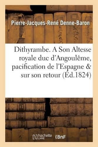 Dithyrambe. a Son Altesse Royale Duc d'Angouleme, Sur La Pacification de l'Espagne & Sur Son Retour