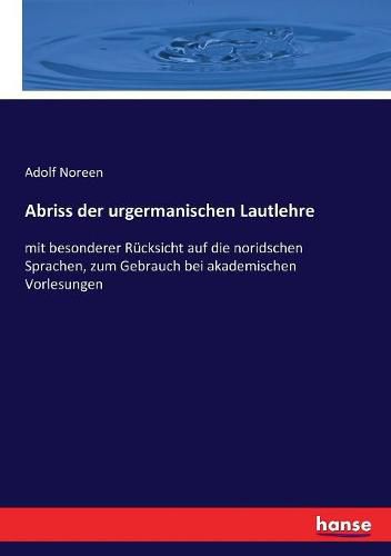 Cover image for Abriss der urgermanischen Lautlehre: mit besonderer Rucksicht auf die noridschen Sprachen, zum Gebrauch bei akademischen Vorlesungen