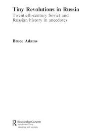 Cover image for Tiny Revolutions in Russia: Twentieth Century Soviet and Russian History in Anecdotes and Jokes