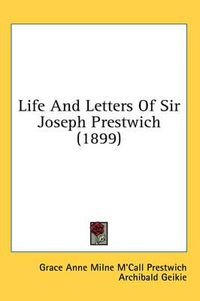 Cover image for Life and Letters of Sir Joseph Prestwich (1899)