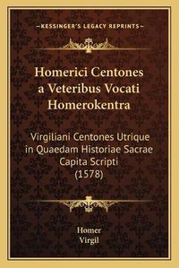 Cover image for Homerici Centones a Veteribus Vocati Homerokentra: Virgiliani Centones Utrique in Quaedam Historiae Sacrae Capita Scripti (1578)