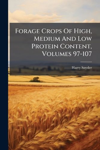 Cover image for Forage Crops of High, Medium and Low Protein Content, Volumes 97-107