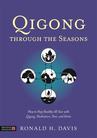 Cover image for Qigong Through the Seasons: How to Stay Healthy All Year with Qigong, Meditation, Diet, and Herbs