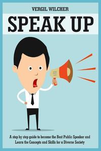 Cover image for Speak Up: A Step by Step guide to become the Best Public Speaker and Learn the Concepts and Skills for a Diverse Society