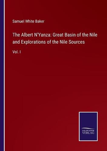 Cover image for The Albert N'Yanza: Great Basin of the Nile and Explorations of the Nile Sources: Vol. I