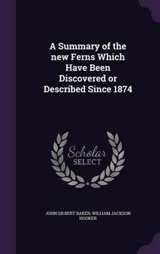 A Summary of the New Ferns Which Have Been Discovered or Described Since 1874