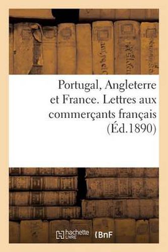 Portugal, Angleterre Et France. Lettres Aux Commercants Francais