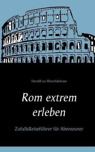 Cover image for Rom extrem erleben: ZufallsReisefuhrer fur Abenteurer