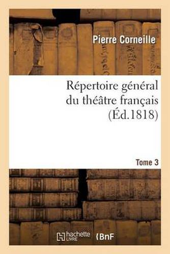 Repertoire General Du Theatre Francais. P. Corneille.Tome 3: Theatre Du Premier Ordre.