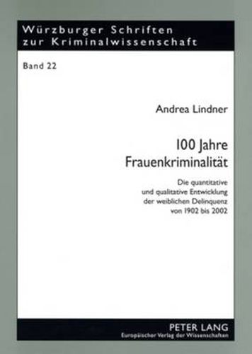 Cover image for 100 Jahre Frauenkriminalitaet: Die Quantitative Und Qualitative Entwicklung Der Weiblichen Delinquenz Von 1902 Bis 2002