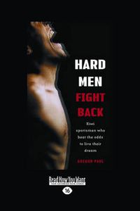 Cover image for Hard Men Fight Back: Kiwi Sportsmen Who Beat the Odds to Live Their Dreams