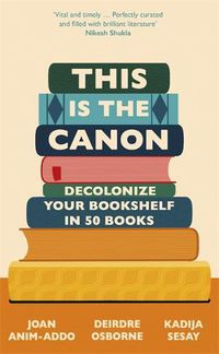 Cover image for This is the Canon: Decolonize Your Bookshelves in 50 Books