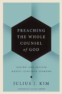 Cover image for Preaching the Whole Counsel of God: Design and Deliver Gospel-Centered Sermons