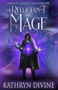 Cover image for The Reluctant Mage: Book 1 of the Demon of Beringale Series