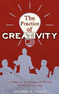 Cover image for The Practice of Creativity: A Manual for Dynamic Group Problem-Solving