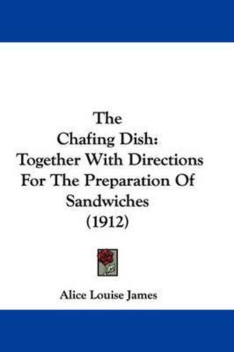 Cover image for The Chafing Dish: Together with Directions for the Preparation of Sandwiches (1912)