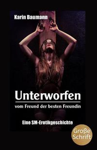 Cover image for Unterworfen Vom Freund Der Besten Freundin: Eine Sm-Erotikgeschichte
