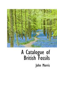 Cover image for A Catalogue of British Fossils