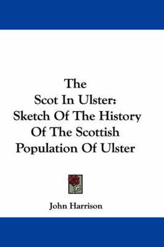 The Scot in Ulster: Sketch of the History of the Scottish Population of Ulster