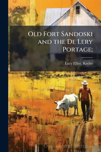 Cover image for Old Fort Sandoski and the De Lery Portage;