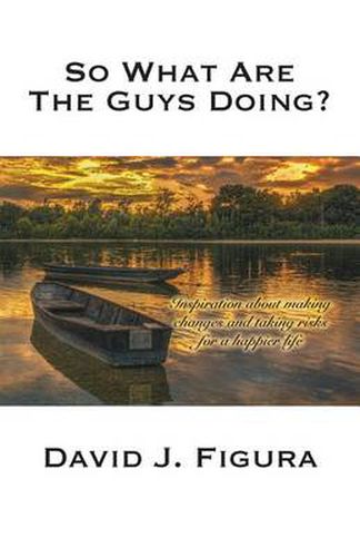 Cover image for So What Are the Guys Doing?: Inspiration about Making Changes and Taking Risks for a Happier Life