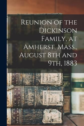 Cover image for Reunion of the Dickinson Family, at Amherst, Mass., August 8th and 9th, 1883