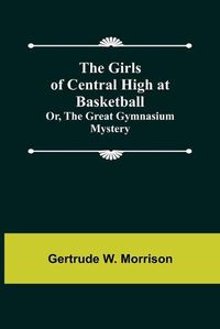 Cover image for The Girls of Central High at Basketball; Or, The Great Gymnasium Mystery