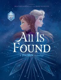 Cover image for All is found: A Frozen Anthology (Disney)