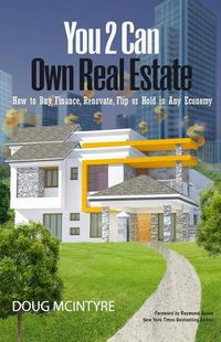 Cover image for You 2 Can Own Real Estate: How to Buy, Finance, Renovate, Flip or Hold in Any Economy