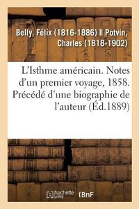 Cover image for L'Isthme Americain. Notes d'Un Premier Voyage, 1858. Precede d'Une Biographie de l'Auteur