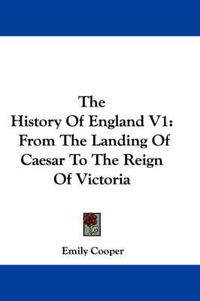 Cover image for The History of England V1: From the Landing of Caesar to the Reign of Victoria