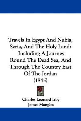 Cover image for Travels in Egypt and Nubia, Syria, and the Holy Land: Including a Journey Round the Dead Sea, and Through the Country East of the Jordan (1845)