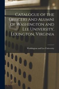 Cover image for Catalogue of the Officers and Alumni of Washington and Lee University, Lexington, Virginia