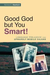 Cover image for Good God but You Smart!: Language Prejudice and Upwardly Mobile Cajuns