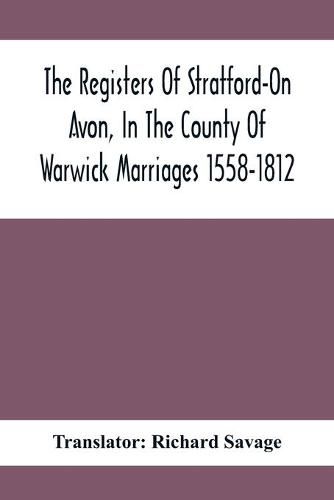 Cover image for The Registers Of Stratford-On Avon, In The County Of Warwick Marriages 1558-1812