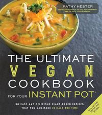 Cover image for The Ultimate Vegan Cookbook for Your Instant Pot: 80 Easy and Delicious Plant-Based Recipes That You Can Make in Half the Time