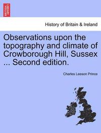 Cover image for Observations Upon the Topography and Climate of Crowborough Hill, Sussex ... Second Edition.