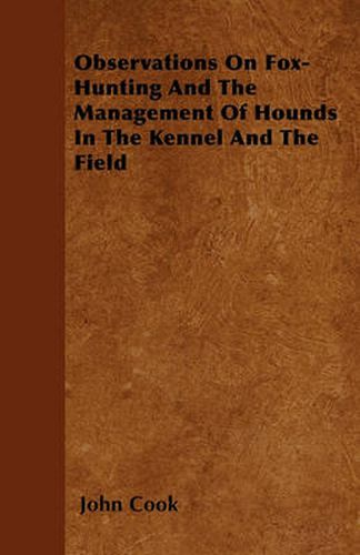 Cover image for Observations On Fox-Hunting And The Management Of Hounds In The Kennel And The Field