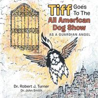 Cover image for Tiff Goes to the All American Dog Show: As a Guardian Angel