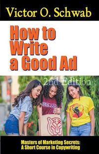 Cover image for How to Write a Good Ad: A Short Course in Copywriting - Second Edition