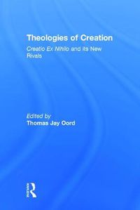 Cover image for Theologies of Creation: Creatio Ex Nihilo and Its New Rivals