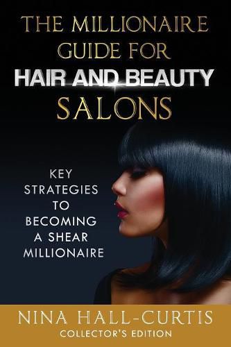 Cover image for The Millionaire Guide for Hair and Beauty Salons: Key Strategies To Become a Shear Millionaire Collector's Edition