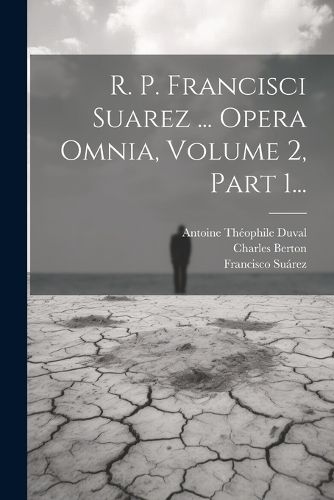 Cover image for R. P. Francisci Suarez ... Opera Omnia, Volume 2, Part 1...