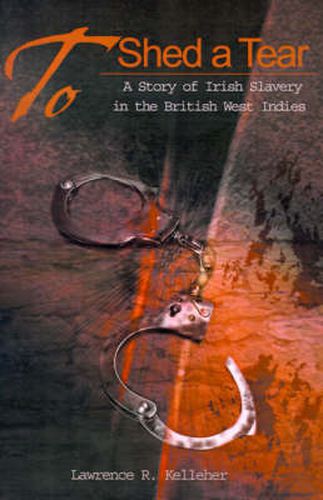 Cover image for To Shed a Tear: A Story of Irish Slavery in the British West Indies