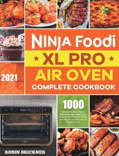 Cover image for Ninja Foodi XL Pro Air Oven Complete Cookbook 2021: 1000-Days Easier & Crispier Whole Roast, Broil, Bake, Dehydrate, Reheat, Pizza, Air Fry and More Recipes for Beginners and Advanced Users