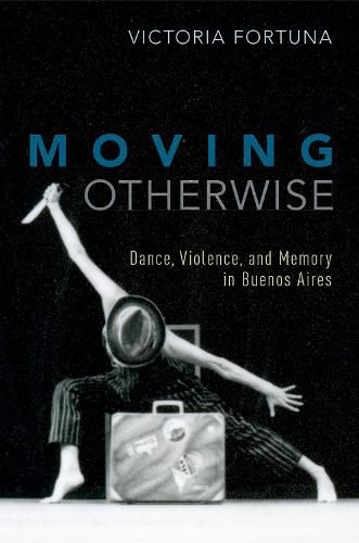 Cover image for Moving Otherwise: Dance, Violence, and Memory in Buenos Aires