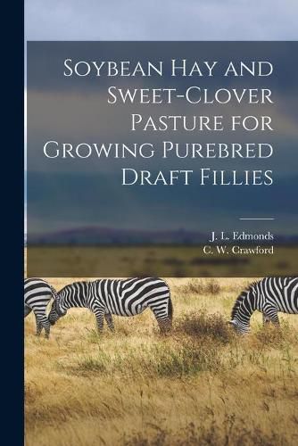 Cover image for Soybean Hay and Sweet-clover Pasture for Growing Purebred Draft Fillies