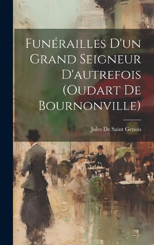 Cover image for Funerailles D'un Grand Seigneur D'autrefois (oudart De Bournonville)