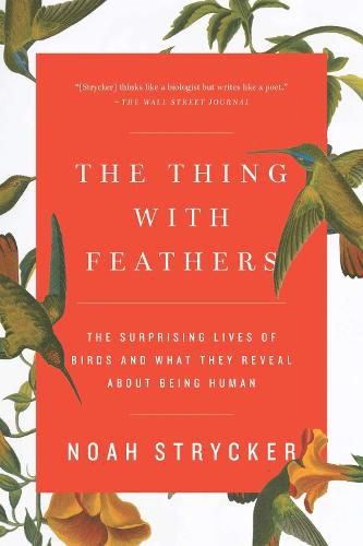 Cover image for The Thing with Feathers: The Surprising Lives of Birds and What They Reveal About Being Human