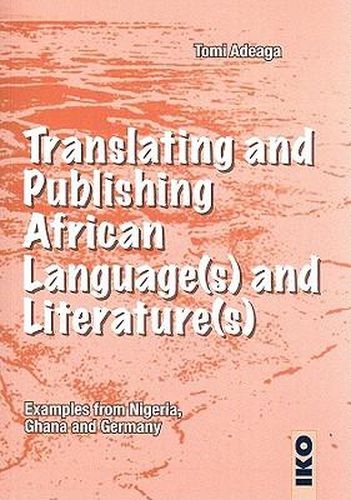Cover image for Translating and Publishing African Language(s) and Literature(s): Examples from Nigeria, Ghana, and Germany